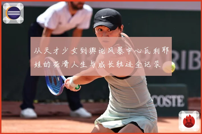 从天才少女到舆论风暴中心瓦利耶娃的花滑人生与成长轨迹全记录